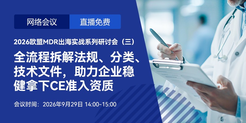 【会议通知】 2026欧盟MDR出海实战系列研讨会——全流程拆解法规、分类、技术文件,助力企业稳健拿下CE准入资质(9月29日-9月系列专场第三场)